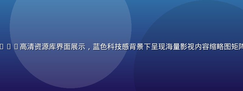 红桃视频yandex高清资源库界面展示，蓝色科技感背景下呈现海量影视内容缩略图矩阵，画面精致丰富